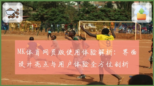 MK体育网页版使用体验解析：界面设计亮点与用户体验全方位剖析
