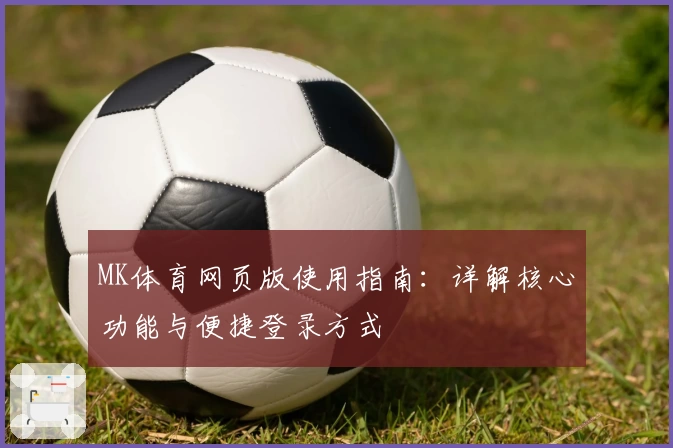 MK体育网页版使用指南：详解核心功能与便捷登录方式