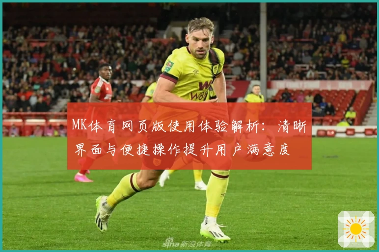 MK体育网页版使用体验解析：清晰界面与便捷操作提升用户满意度