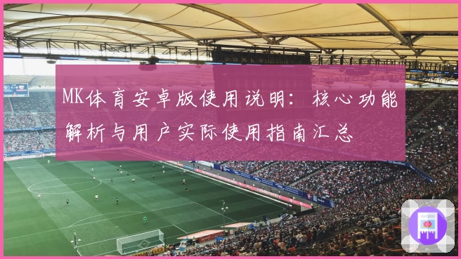 MK体育安卓版使用说明：核心功能解析与用户实际使用指南汇总